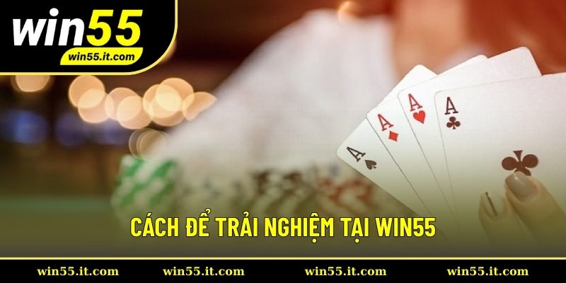 Cách để trải nghiệm tại WIN55