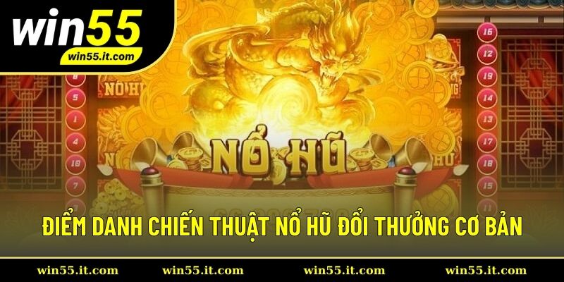 Điểm Danh Chiến Thuật Nổ Hũ Đổi Thưởng Cơ Bản