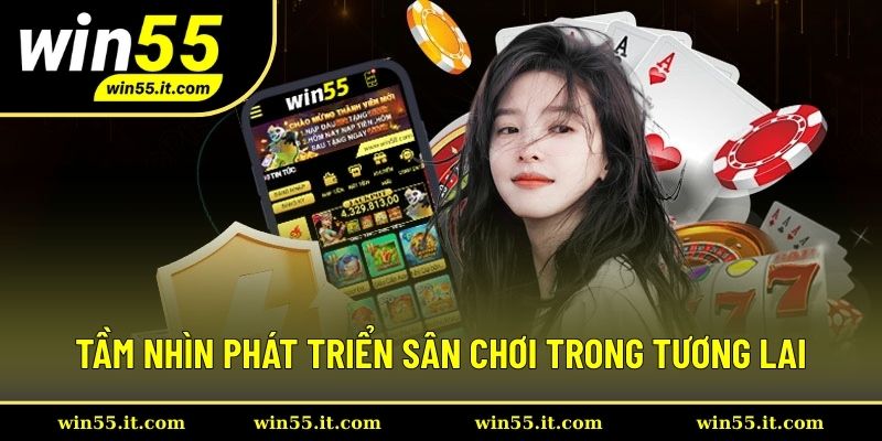 Giới thiệu Win55 về tầm nhìn tương lai