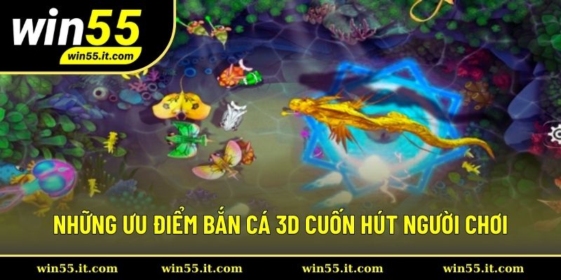Những ưu điểm khiến bắn cá 3D cuốn hút người chơi Những ưu điểm khiến bắn cá 3D cuốn hút người chơi
